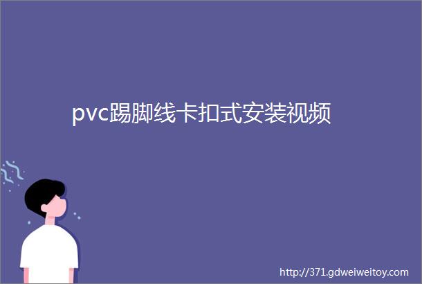 pvc踢脚线卡扣式安装视频